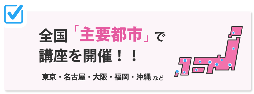 全国「主要都市」で講座を開催！！東京・名古屋・大阪・福岡・沖縄など